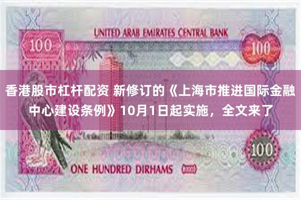 香港股市杠杆配资 新修订的《上海市推进国际金融中心建设条例》10月1日起实施，全文来了