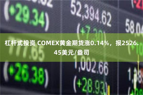 杠杆式投资 COMEX黄金期货涨0.14%，报2526.45美元/盎司