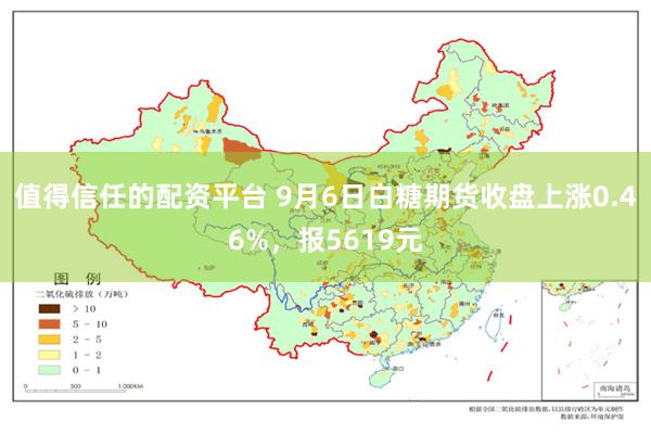 值得信任的配资平台 9月6日白糖期货收盘上涨0.46%，报5619元